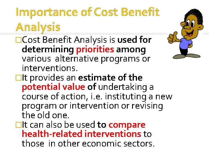 �Cost Benefit Analysis is used for determining priorities among various alternative programs or interventions.