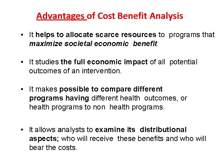 Advantages of Cost Benefit Analysis • It helps to allocate scarce resources to programs