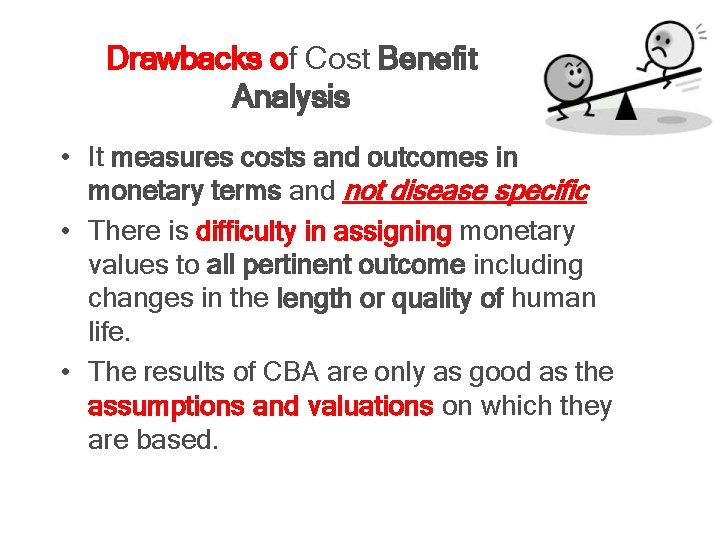 Drawbacks of Cost Benefit Analysis • It measures costs and outcomes in monetary terms