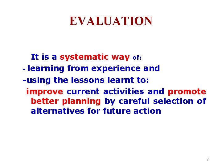 EVALUATION It is a systematic way of: - learning from experience and -using the