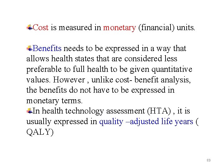 Cost is measured in monetary (financial) units. Benefits needs to be expressed in a