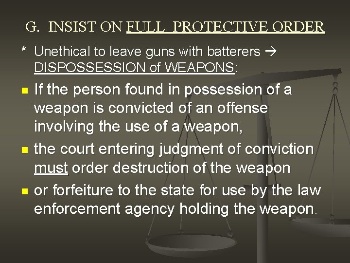 G. INSIST ON FULL PROTECTIVE ORDER * Unethical to leave guns with batterers DISPOSSESSION