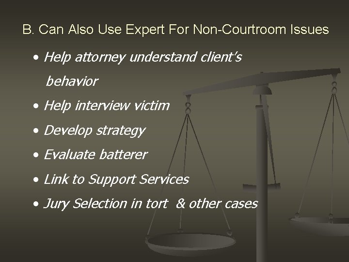 B. Can Also Use Expert For Non-Courtroom Issues • Help attorney understand client’s behavior