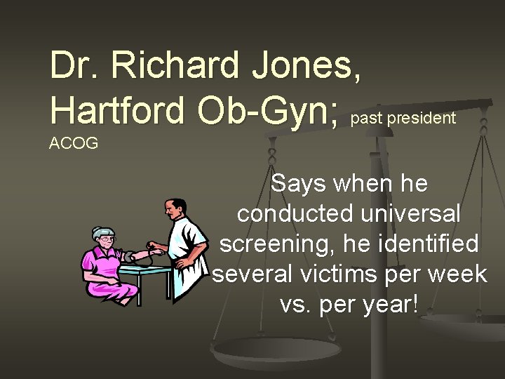 Dr. Richard Jones, Hartford Ob-Gyn; past president ACOG Says when he conducted universal screening,