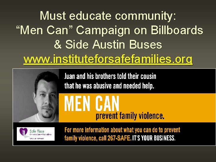 Must educate community: “Men Can” Campaign on Billboards & Side Austin Buses www. instituteforsafefamilies.