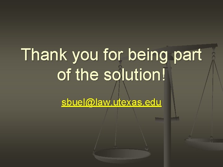 Thank you for being part of the solution! sbuel@law. utexas. edu 