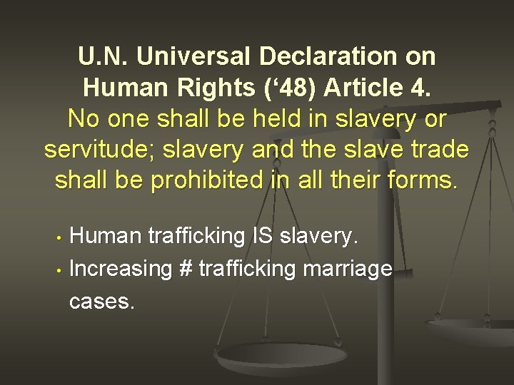 U. N. Universal Declaration on Human Rights (‘ 48) Article 4. No one shall