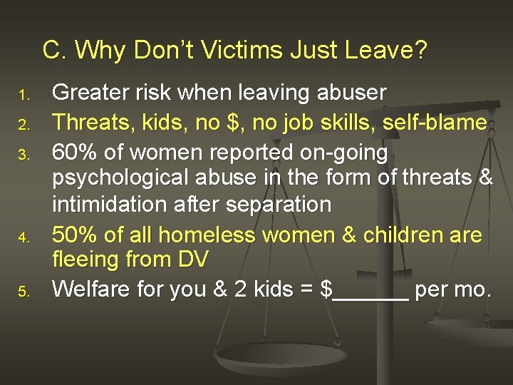 C. Why Don’t Victims Just Leave? 1. 2. 3. 4. 5. Greater risk when