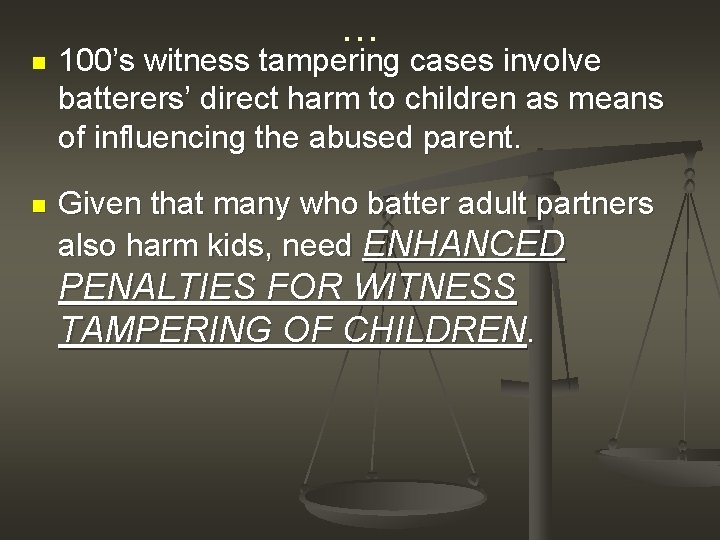 … n 100’s witness tampering cases involve batterers’ direct harm to children as means