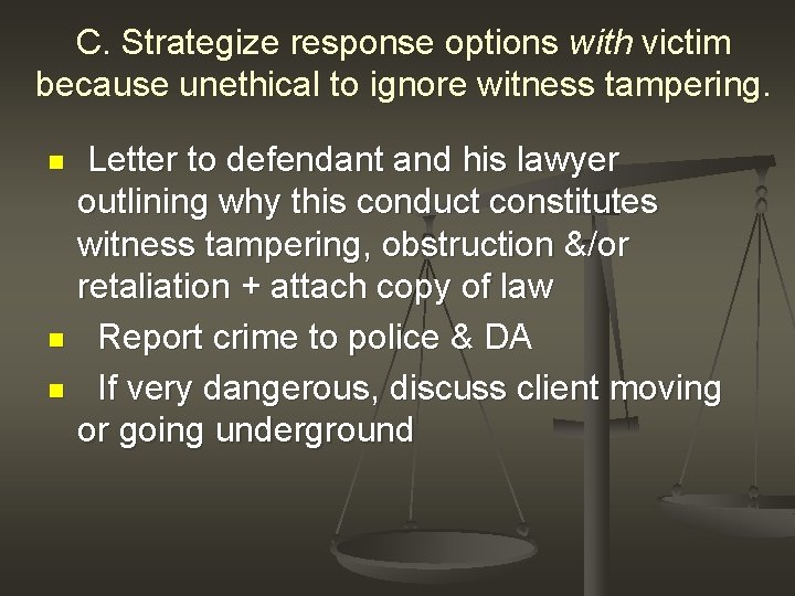 C. Strategize response options with victim because unethical to ignore witness tampering. n n