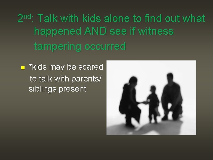  2 nd: Talk with kids alone to find out what happened AND see