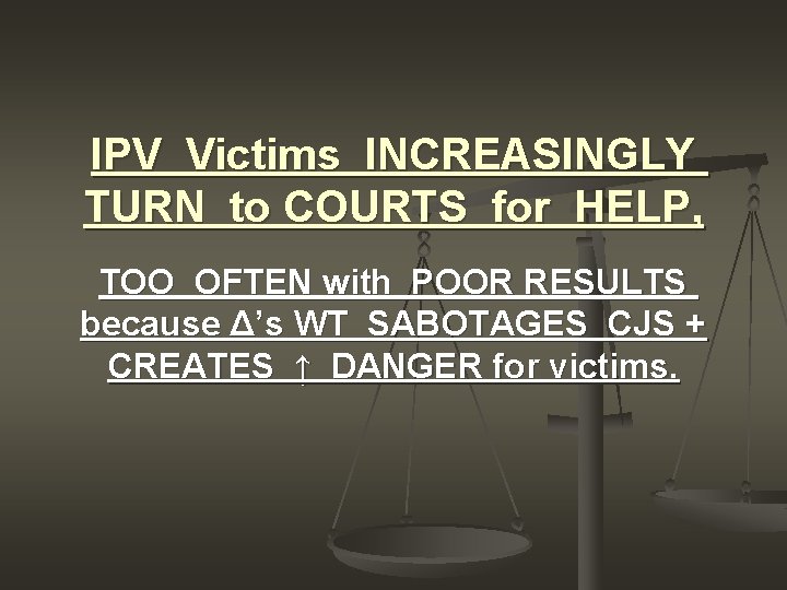 IPV Victims INCREASINGLY TURN to COURTS for HELP, TOO OFTEN with POOR RESULTS because