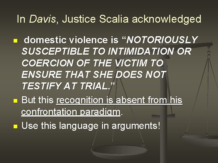 In Davis, Justice Scalia acknowledged n n n domestic violence is “NOTORIOUSLY SUSCEPTIBLE TO