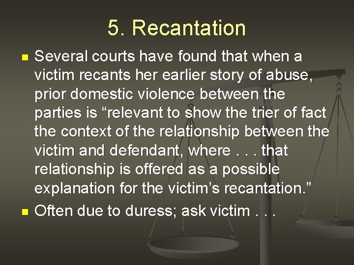 5. Recantation n n Several courts have found that when a victim recants her