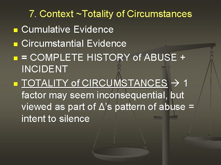 7. Context ~Totality of Circumstances n n Cumulative Evidence Circumstantial Evidence = COMPLETE HISTORY