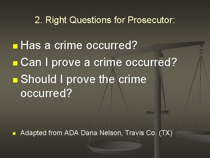 2. Right Questions for Prosecutor: n Has a crime occurred? n Can I prove