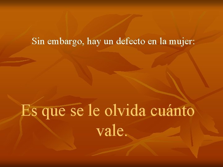 Sin embargo, hay un defecto en la mujer: Es que se le olvida cuánto