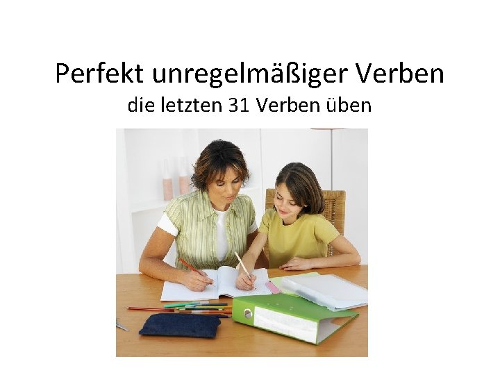 Perfekt unregelmäßiger Verben die letzten 31 Verben üben 