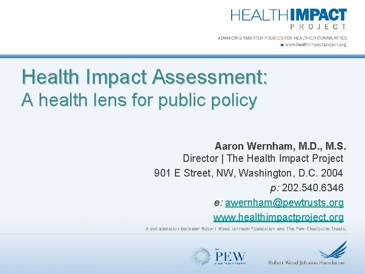 Health Impact Assessment: A health lens for public policy Aaron Wernham, M. D. ,