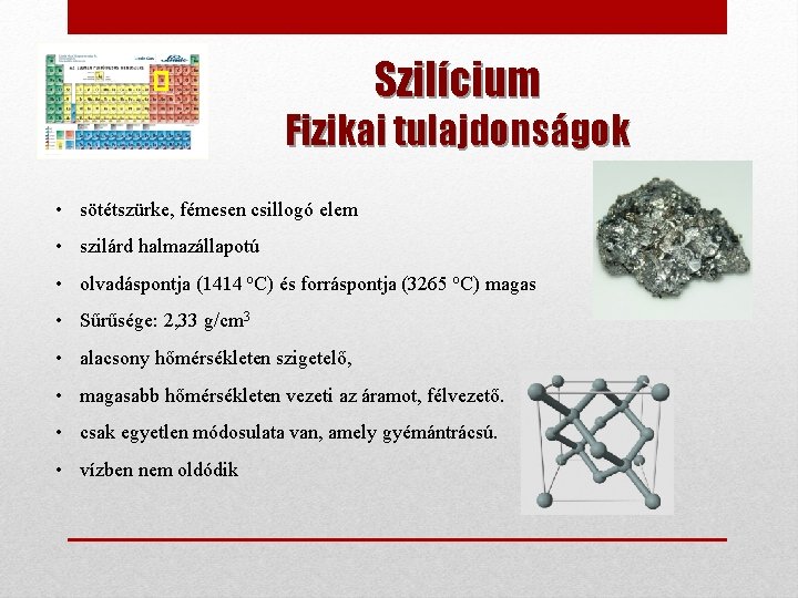 Szilícium Fizikai tulajdonságok • sötétszürke, fémesen csillogó elem • szilárd halmazállapotú • olvadáspontja (1414