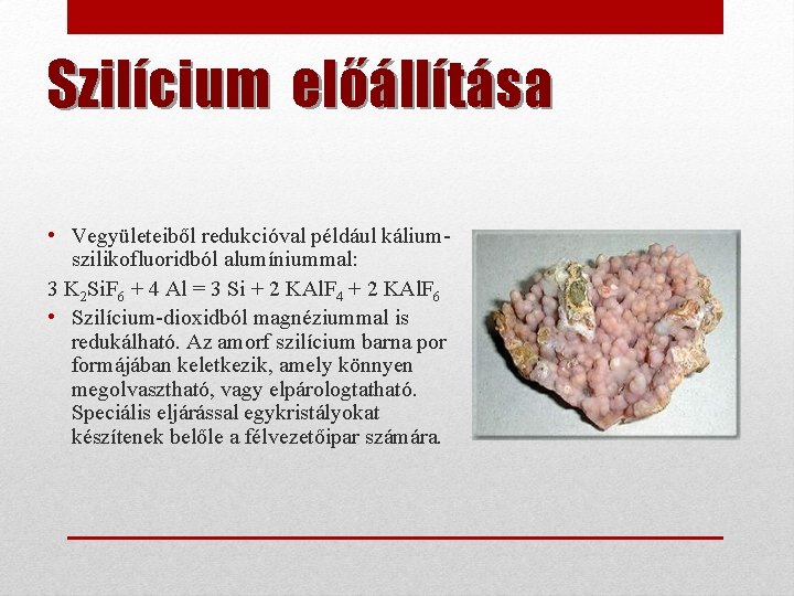 Szilícium előállítása • Vegyületeiből redukcióval például káliumszilikofluoridból alumíniummal: 3 K 2 Si. F 6