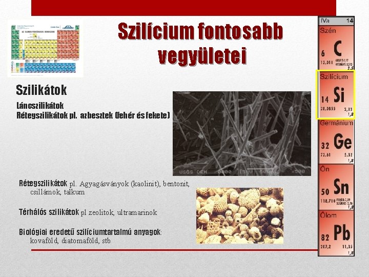 Szilícium fontosabb vegyületei Szilikátok Láncszilikátok Rétegszilikátok pl. azbesztek (fehér és fekete) Rétegszilikátok pl. Agyagásványok