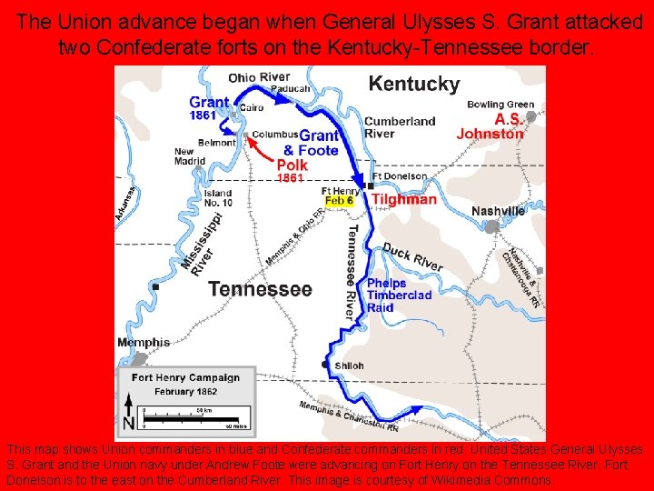 The Union advance began when General Ulysses S. Grant attacked two Confederate forts on