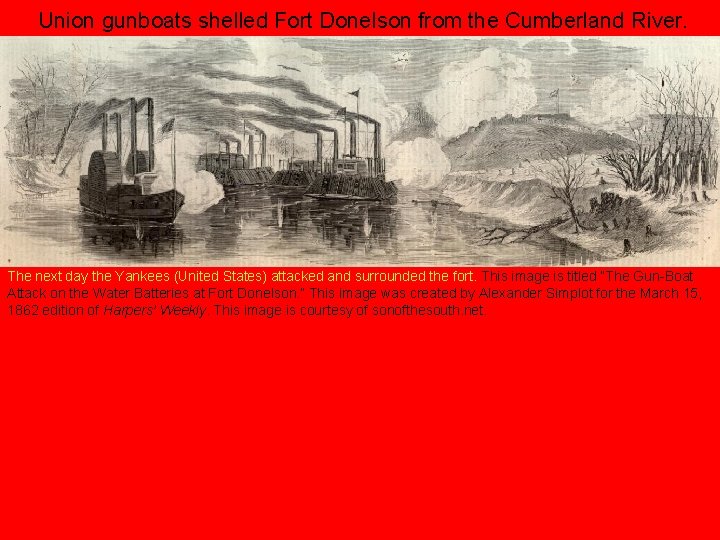 Union gunboats shelled Fort Donelson from the Cumberland River. The next day the Yankees