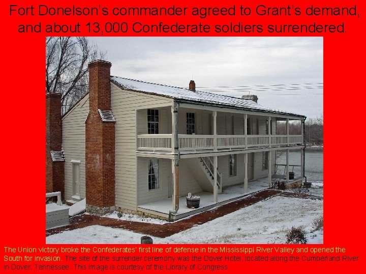 Fort Donelson’s commander agreed to Grant’s demand, and about 13, 000 Confederate soldiers surrendered.