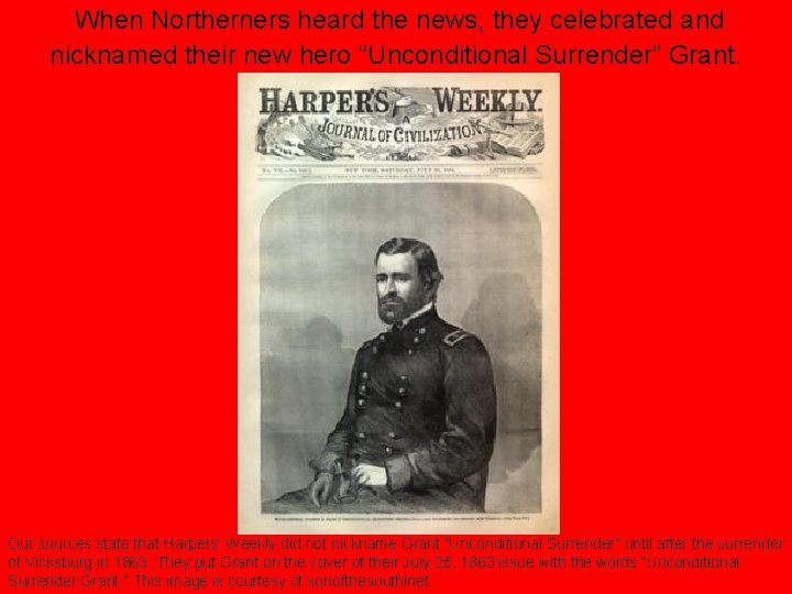 When Northerners heard the news, they celebrated and nicknamed their new hero “Unconditional Surrender”