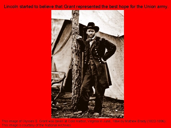 Lincoln started to believe that Grant represented the best hope for the Union army.