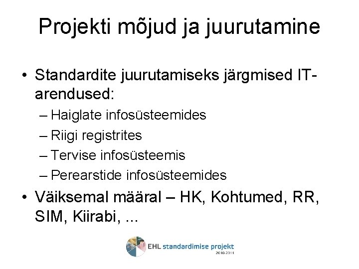 Projekti mõjud ja juurutamine • Standardite juurutamiseks järgmised ITarendused: – Haiglate infosüsteemides – Riigi