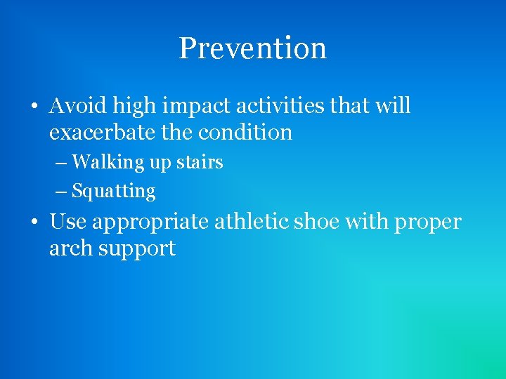 Prevention • Avoid high impact activities that will exacerbate the condition – Walking up