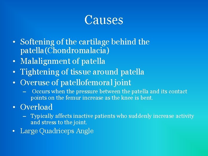 Causes • Softening of the cartilage behind the patella(Chondromalacia) • Malalignment of patella •