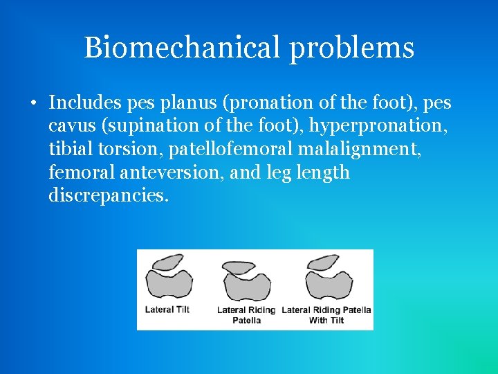 Biomechanical problems • Includes planus (pronation of the foot), pes cavus (supination of the