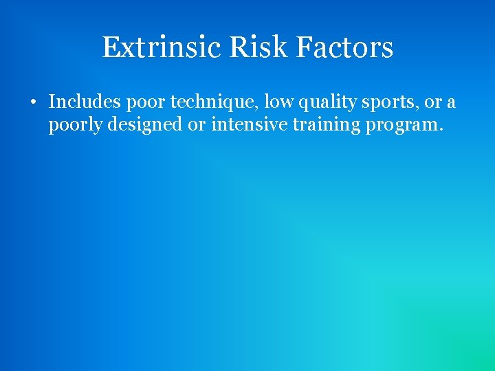Extrinsic Risk Factors • Includes poor technique, low quality sports, or a poorly designed