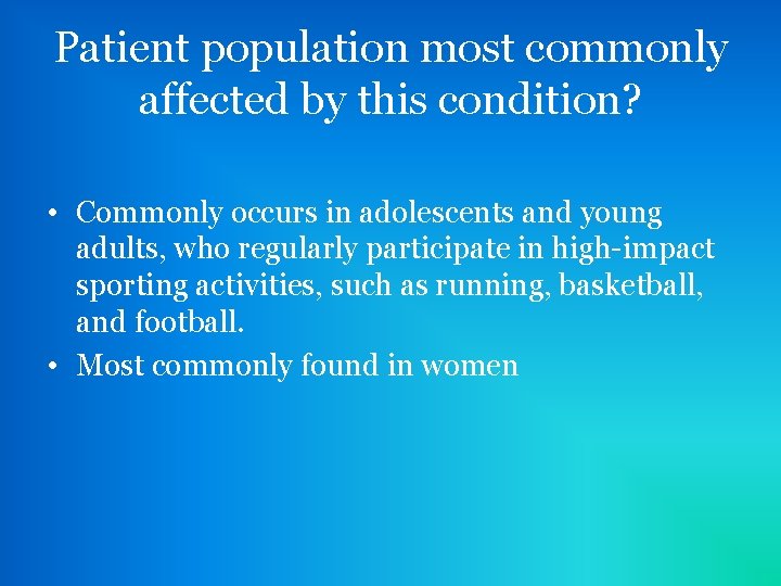 Patient population most commonly affected by this condition? • Commonly occurs in adolescents and