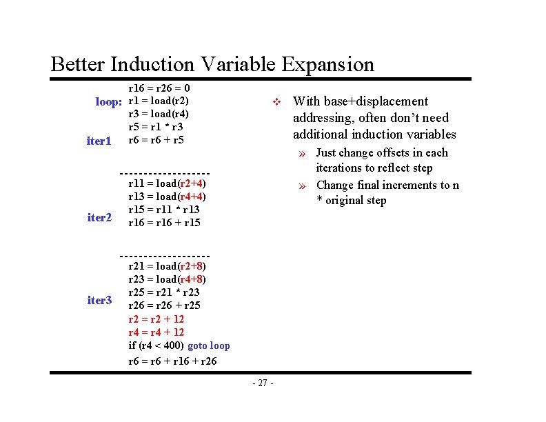 Better Induction Variable Expansion r 16 = r 26 = 0 loop: r 1 Better Induction Variable Expansion r 16 = r 26 = 0 loop: r 1
