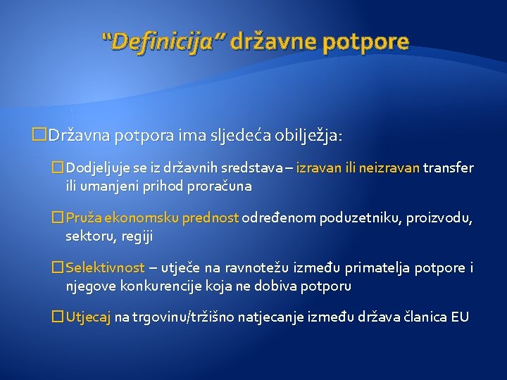 “Definicija” državne potpore �Državna potpora ima sljedeća obilježja: �Dodjeljuje se iz državnih sredstava –