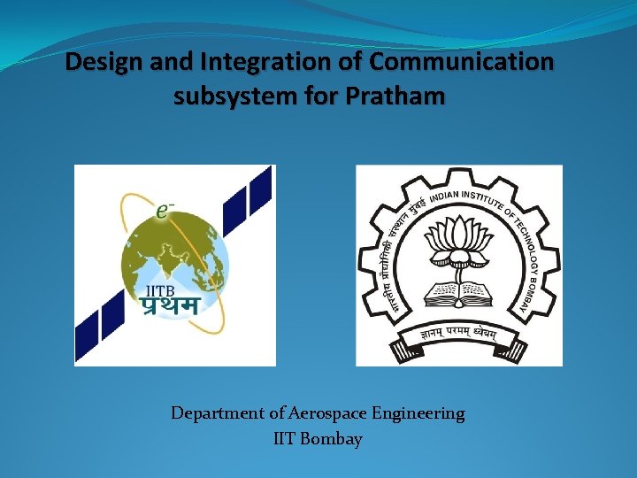 Design and Integration of Communication subsystem for Pratham Department of Aerospace Engineering IIT Bombay