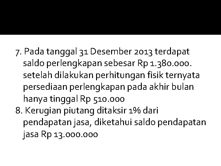 7. Pada tanggal 31 Desember 2013 terdapat saldo perlengkapan sebesar Rp 1. 380. 000.