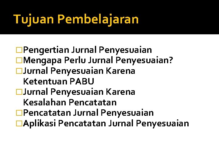 Tujuan Pembelajaran �Pengertian Jurnal Penyesuaian �Mengapa Perlu Jurnal Penyesuaian? �Jurnal Penyesuaian Karena Ketentuan PABU