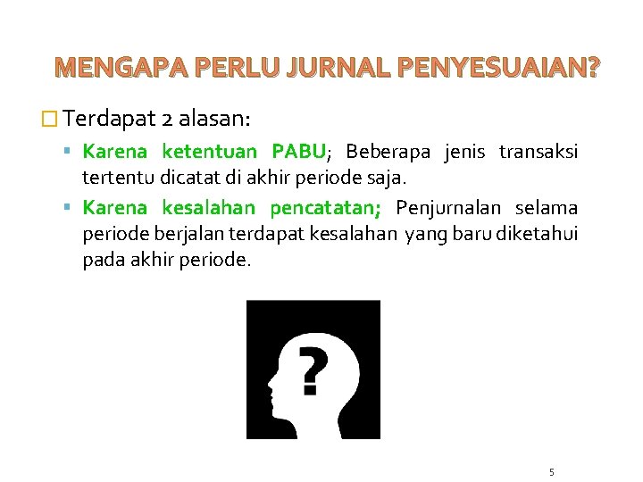 MENGAPA PERLU JURNAL PENYESUAIAN? � Terdapat 2 alasan: Karena ketentuan PABU; Beberapa jenis transaksi