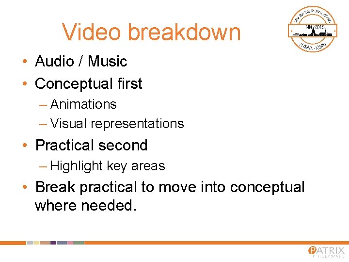 Video breakdown • Audio / Music • Conceptual first – Animations – Visual representations Video breakdown • Audio / Music • Conceptual first – Animations – Visual representations