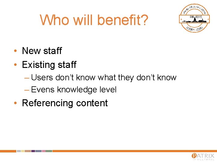 Who will benefit? • New staff • Existing staff – Users don’t know what Who will benefit? • New staff • Existing staff – Users don’t know what