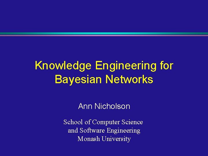 Knowledge Engineering for Bayesian Networks Ann Nicholson School of Computer Science and Software Engineering