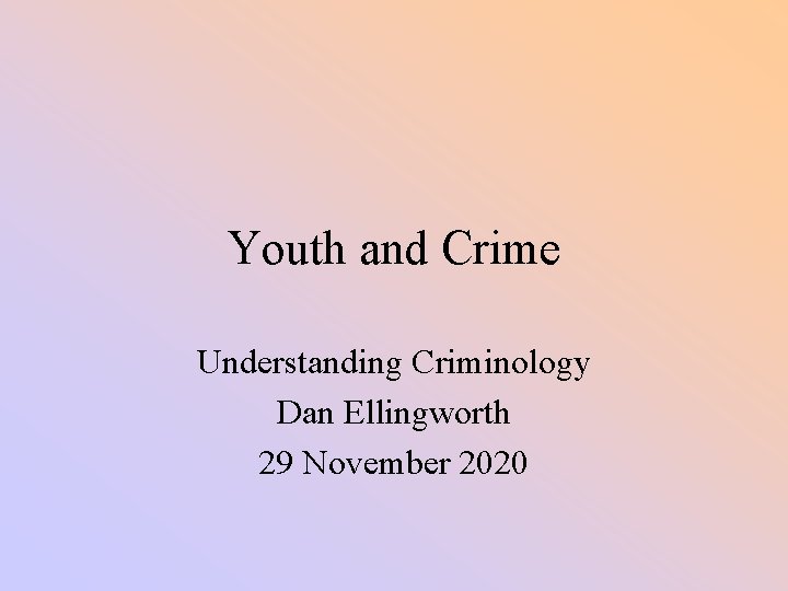 Youth and Crime Understanding Criminology Dan Ellingworth 29 November 2020 