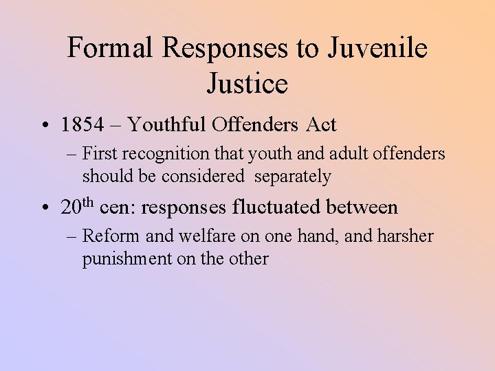 Formal Responses to Juvenile Justice • 1854 – Youthful Offenders Act – First recognition