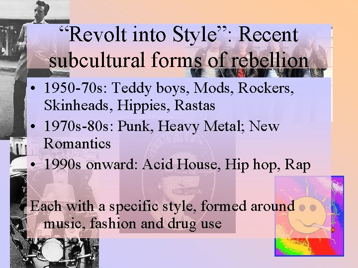 “Revolt into Style”: Recent subcultural forms of rebellion • 1950 -70 s: Teddy boys,