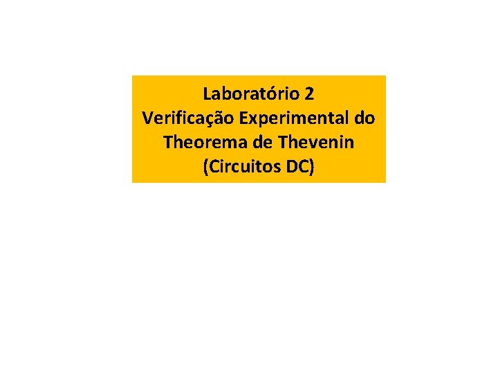 Laboratório 2 Verificação Experimental do Theorema de Thevenin (Circuitos DC) 